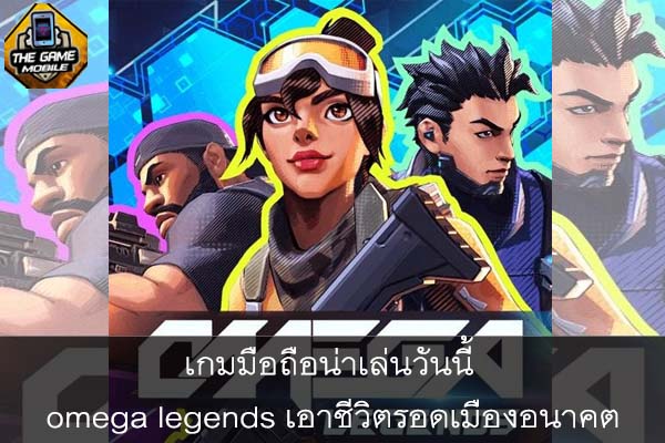 เกมมือถือน่าเล่นวันนี้ omega legends เอาชีวิตรอดเมืองอนาคต #แนะนำเกมมือถือ