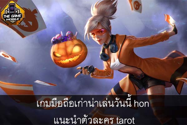 เกมมือถือเก่าน่าเล่นวันนี้ hon แนะนำตัวละคร tarot #แนะนำเกมมือถือ