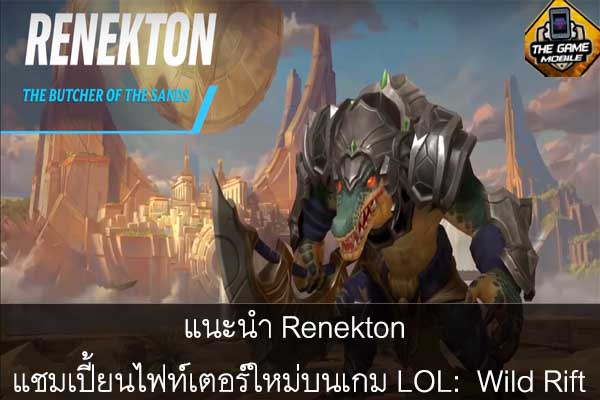 แนะนำ Renekton แชมเปี้ยนไฟท์เตอร์ใหม่บนเกม LOL- Wild Rift #แนะนำเกมมือถือ