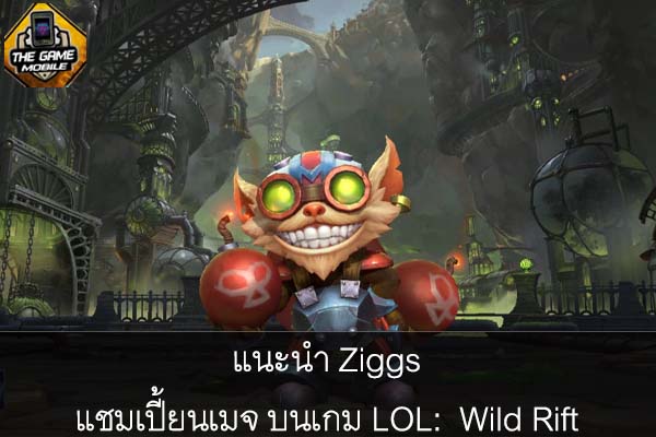 แนะนำ Ziggs แชมเปี้ยนเมจ บนเกม LOL- Wild Rift