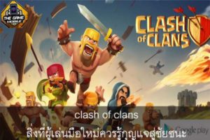 clash of clans สิ่งที่ผู้เล่นมือใหม่ควรรู้กุญแจสู่ชัยชนะ