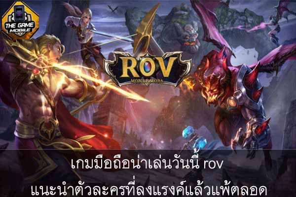 เกมมือถือน่าเล่นวันนี้ rov แนะนำตัวละครที่ลงแรงค์แล้วแพ้ตลอด