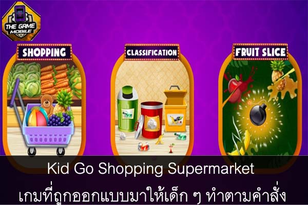 Kid Go Shopping Supermarket เกมที่ถูกออกแบบมาให้เด็ก ๆ ทำตามคำสั่ง