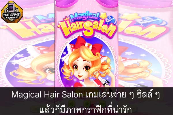 Magical Hair Salon เกมเล่นง่าย ๆ ชิลล์ ๆ แล้วก็มีภาพกราฟิกที่น่ารัก