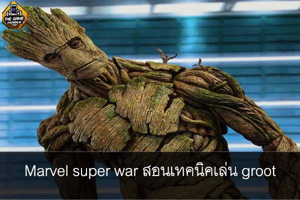 Marvel super war สอนเทคนิคเล่น groot