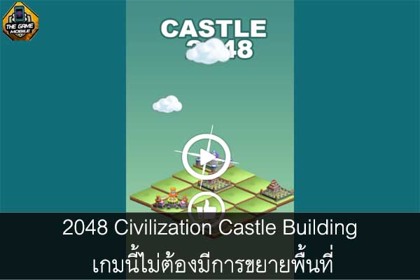 2048 Civilization Castle Building เกมนี้ไม่ต้องมีการขยายพื้นที่