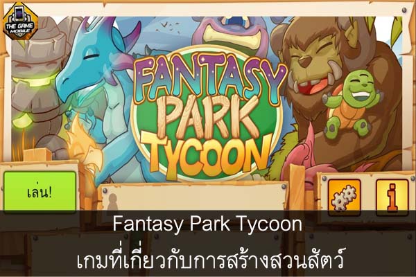 Fantasy Park Tycoon เกมที่เกี่ยวกับการสร้างสวนสัตว์