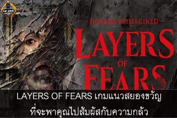 LAYERS OF FEARS เกมแนวสยองขวัญที่จะพาคุณไปสัมผัสกับความกลัว