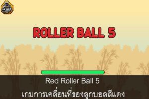 Red Roller Ball 5 เกมการเคลื่อนที่ของลูกบอลสีแดง